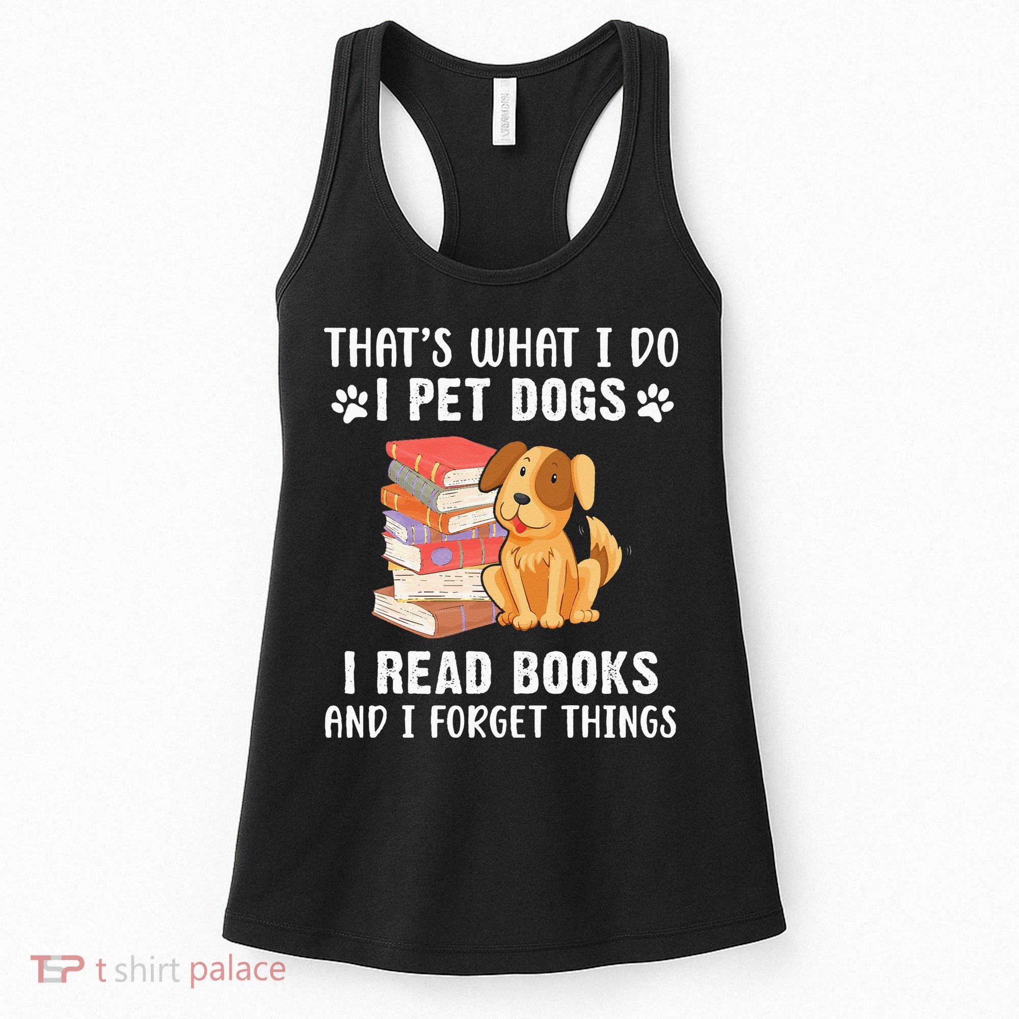 That's What I Do I Pet Dogs I Read Books & I Forget Things Women's Tank Top