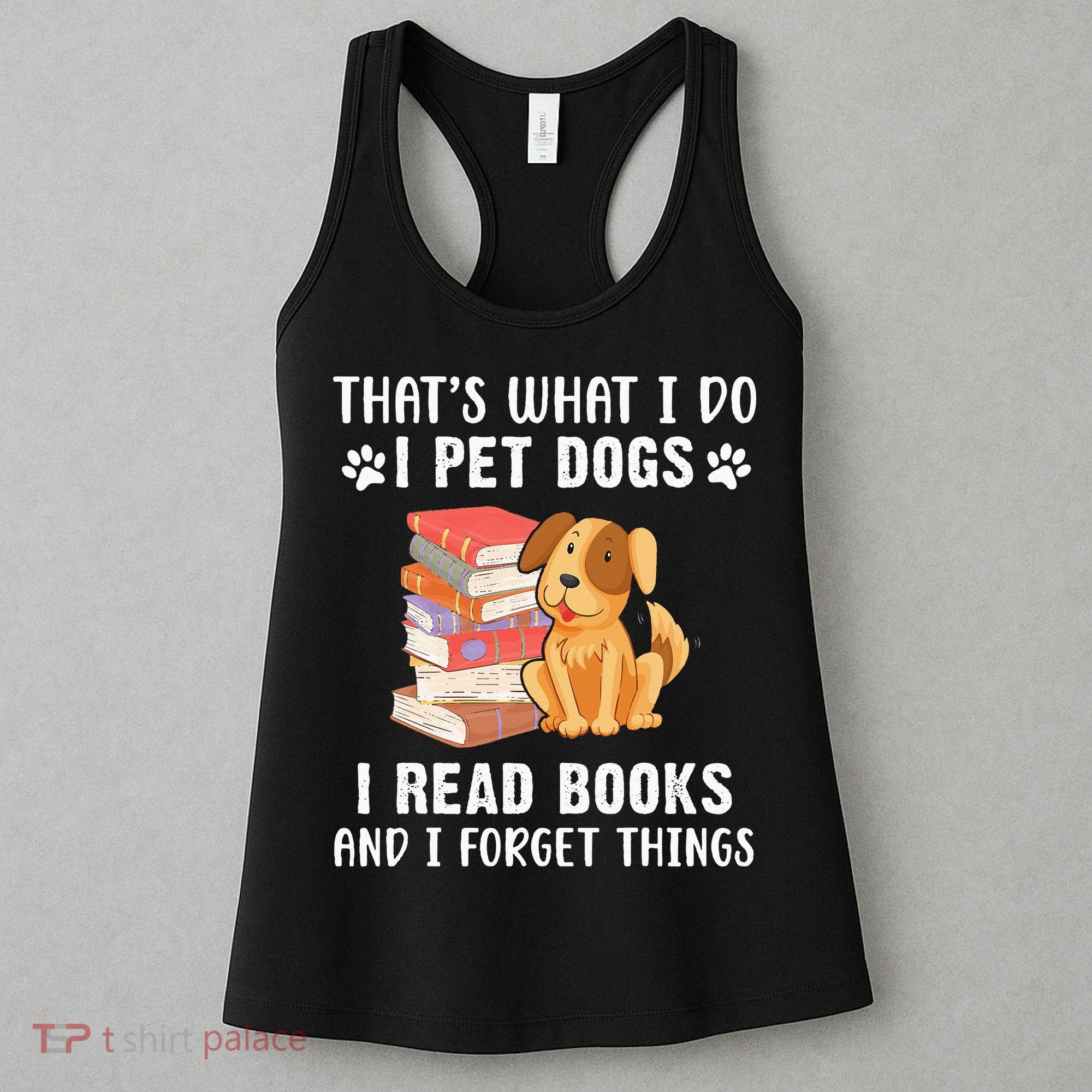 That's What I Do I Pet Dogs I Read Books & I Forget Things Women's Tank Top