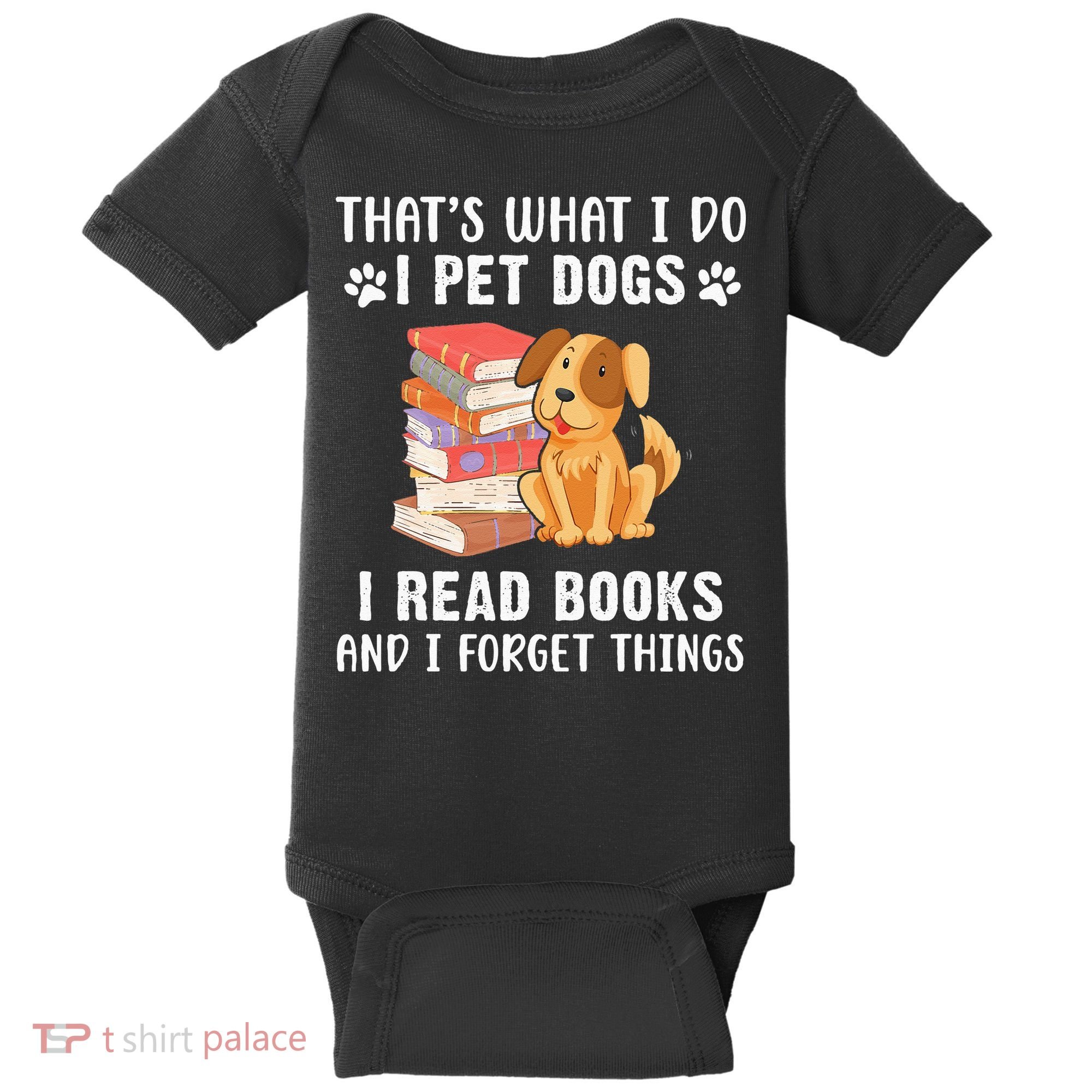 That's What I Do I Pet Dogs I Read Books & I Forget Things Baby Bodysuit