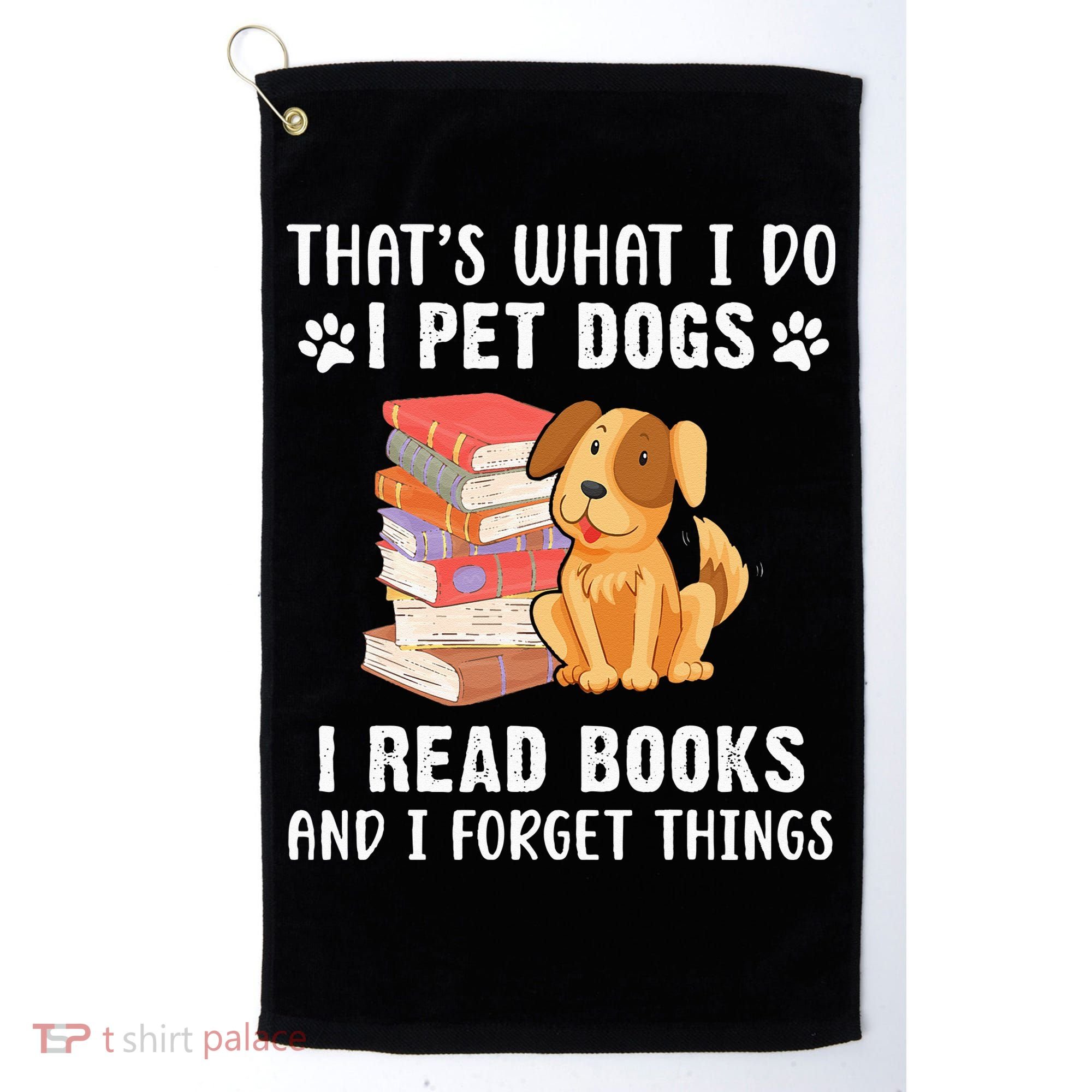 That's What I Do I Pet Dogs I Read Books & I Forget Things Golf Towel
