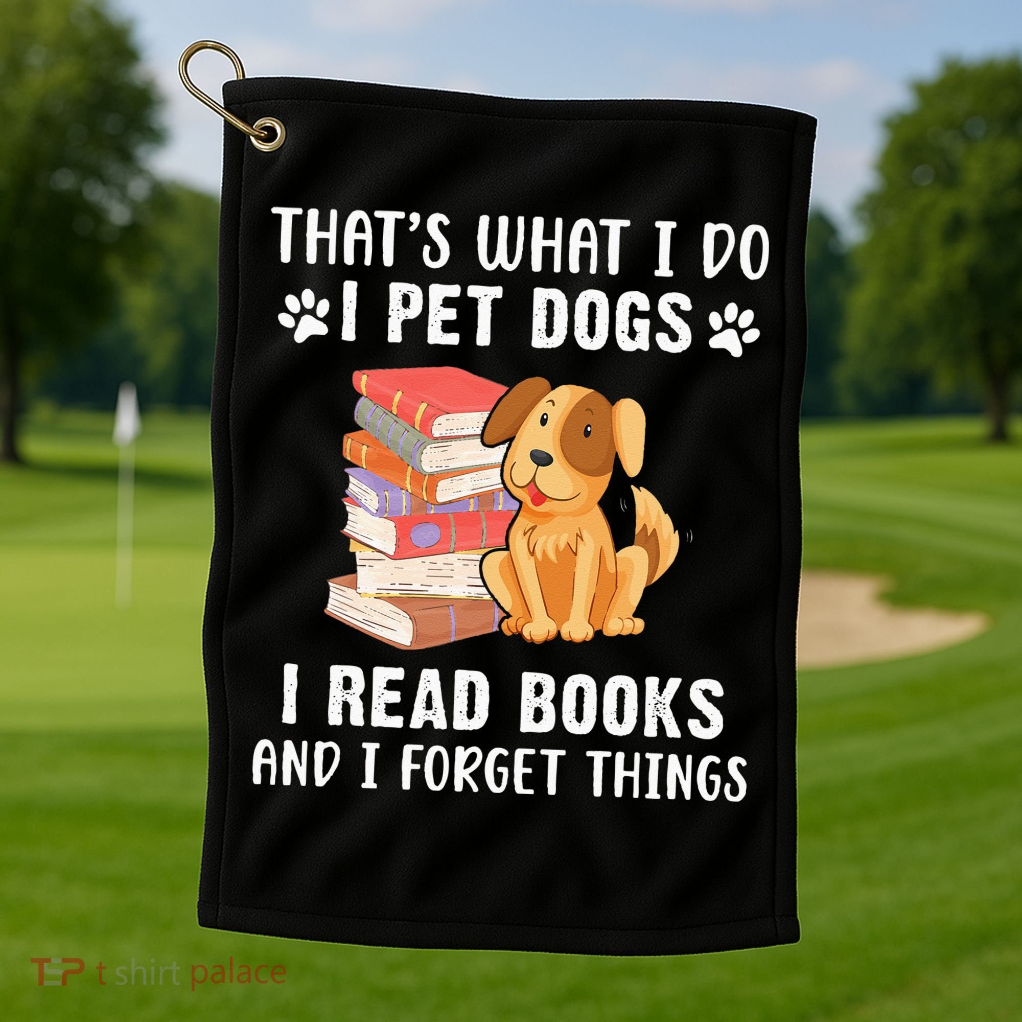 That's What I Do I Pet Dogs I Read Books & I Forget Things Golf Towel