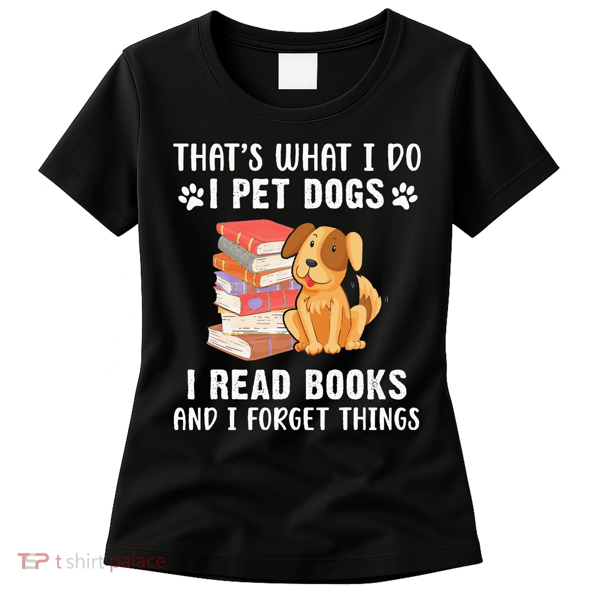 That's What I Do I Pet Dogs I Read Books & I Forget Things Women's T-Shirt