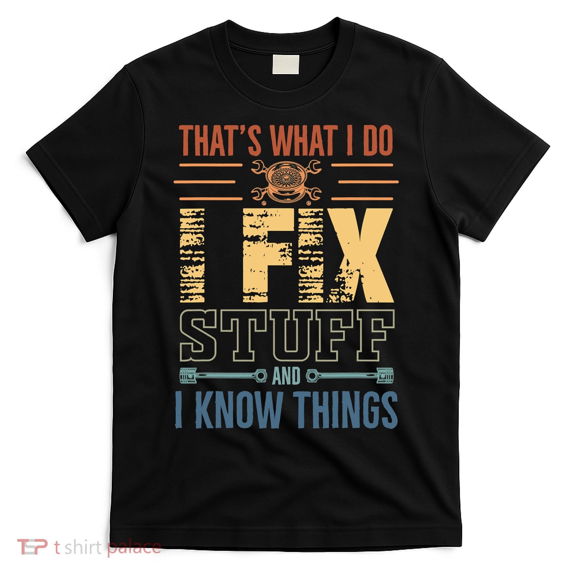 That's What I Do I Fix Stuff And I Know Things Mechanic T-Shirt