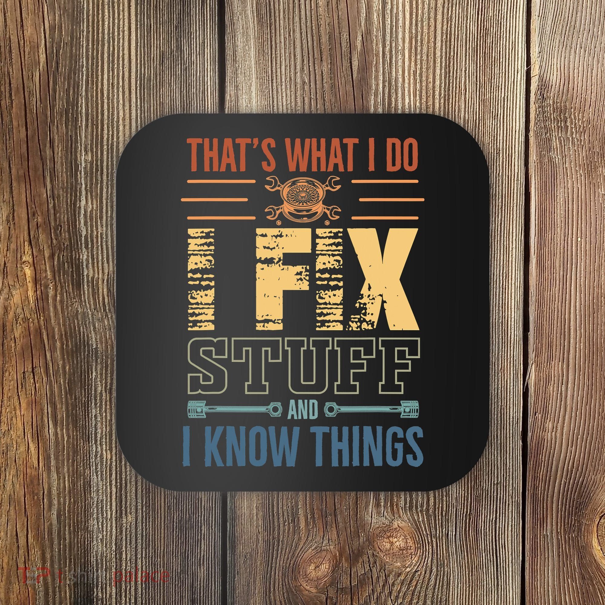 That's What I Do I Fix Stuff And I Know Things Mechanic Coaster