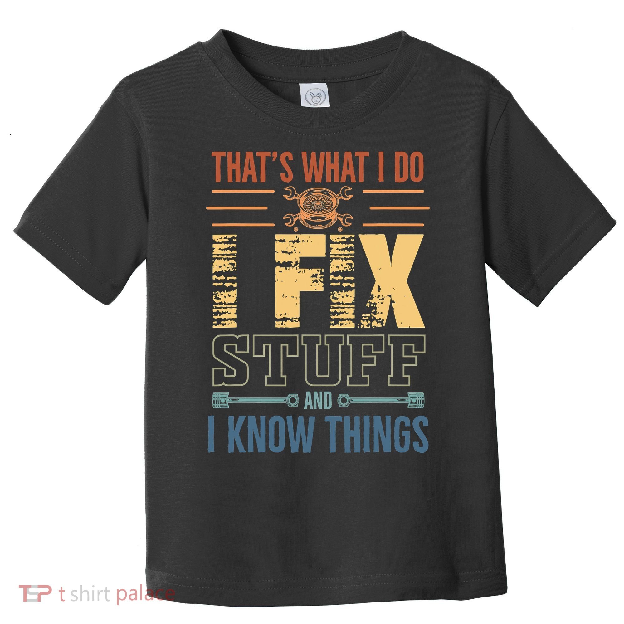 That's What I Do I Fix Stuff And I Know Things Mechanic Toddler T-Shirt
