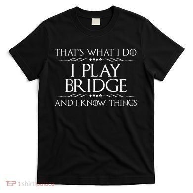 ThatS What I Do I Play Bridge Bridge Player Card Game T-Shirt