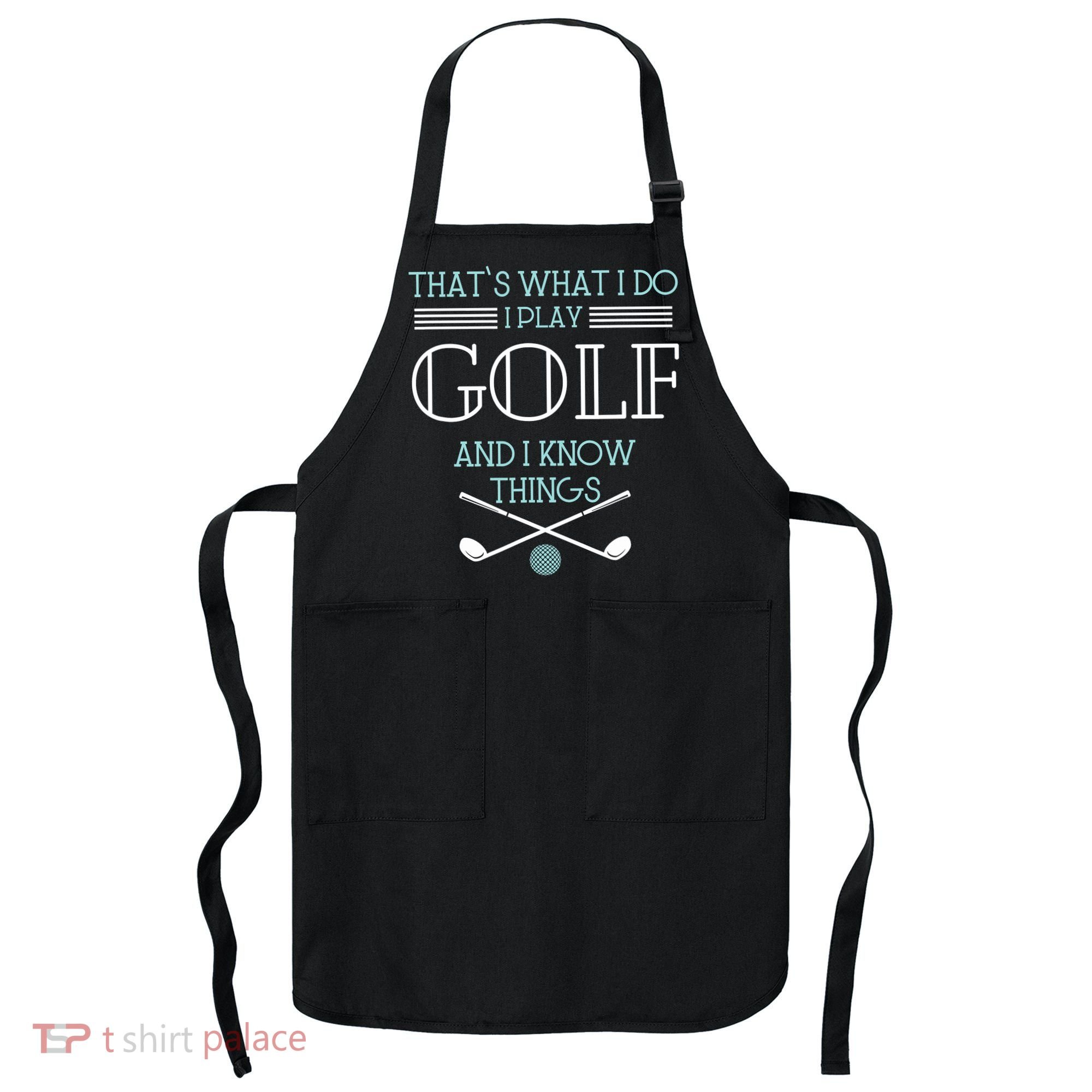 That's What I Do I Play Golf And I Know Things Funny Apron