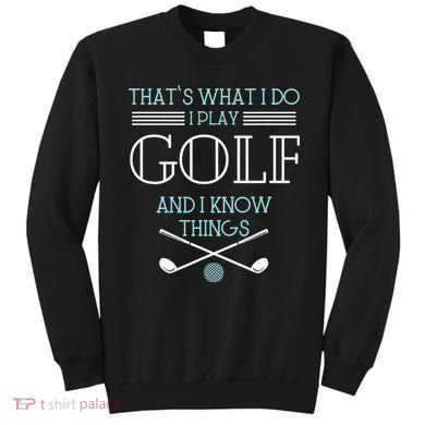 That's What I Do I Play Golf And I Know Things Funny Sweatshirt