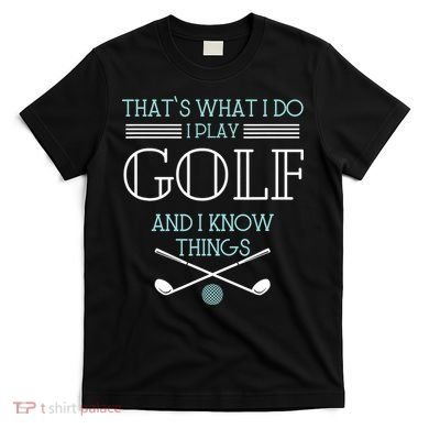 That's What I Do I Play Golf And I Know Things Funny T-Shirt
