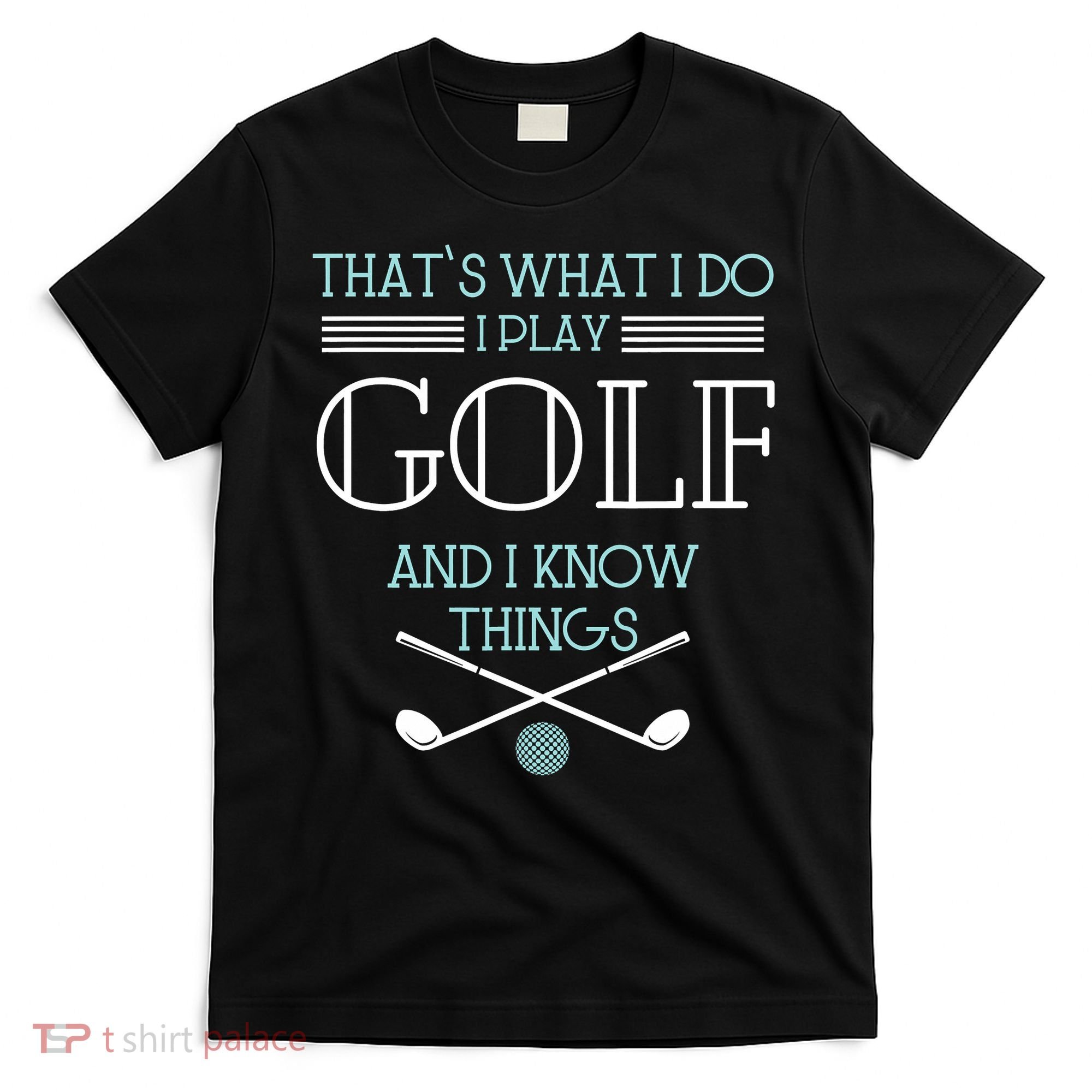 That's What I Do I Play Golf And I Know Things Funny T-Shirt