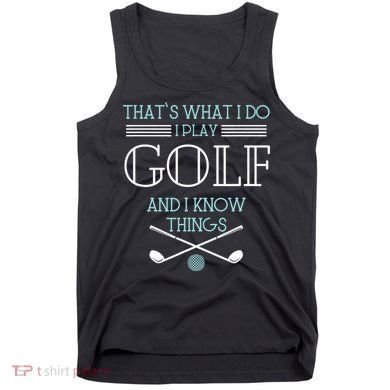 That's What I Do I Play Golf And I Know Things Funny Tank Top