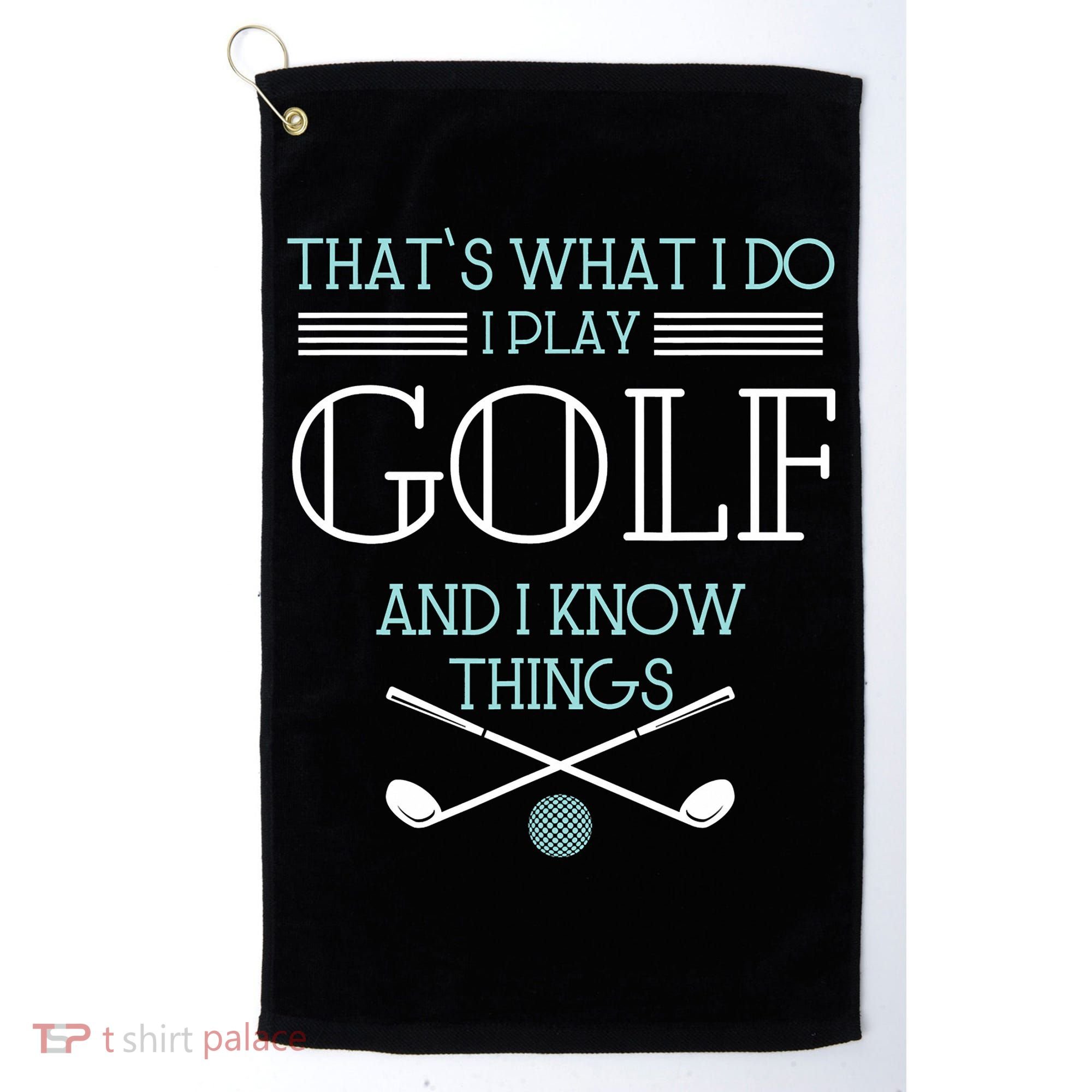 That's What I Do I Play Golf And I Know Things Funny Golf Towel