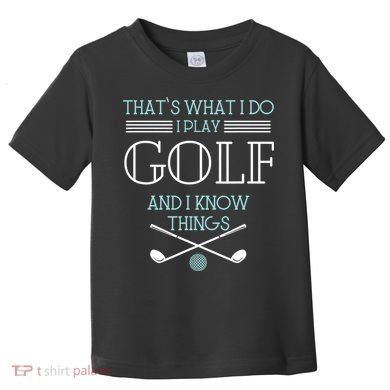That's What I Do I Play Golf And I Know Things Funny Toddler T-Shirt