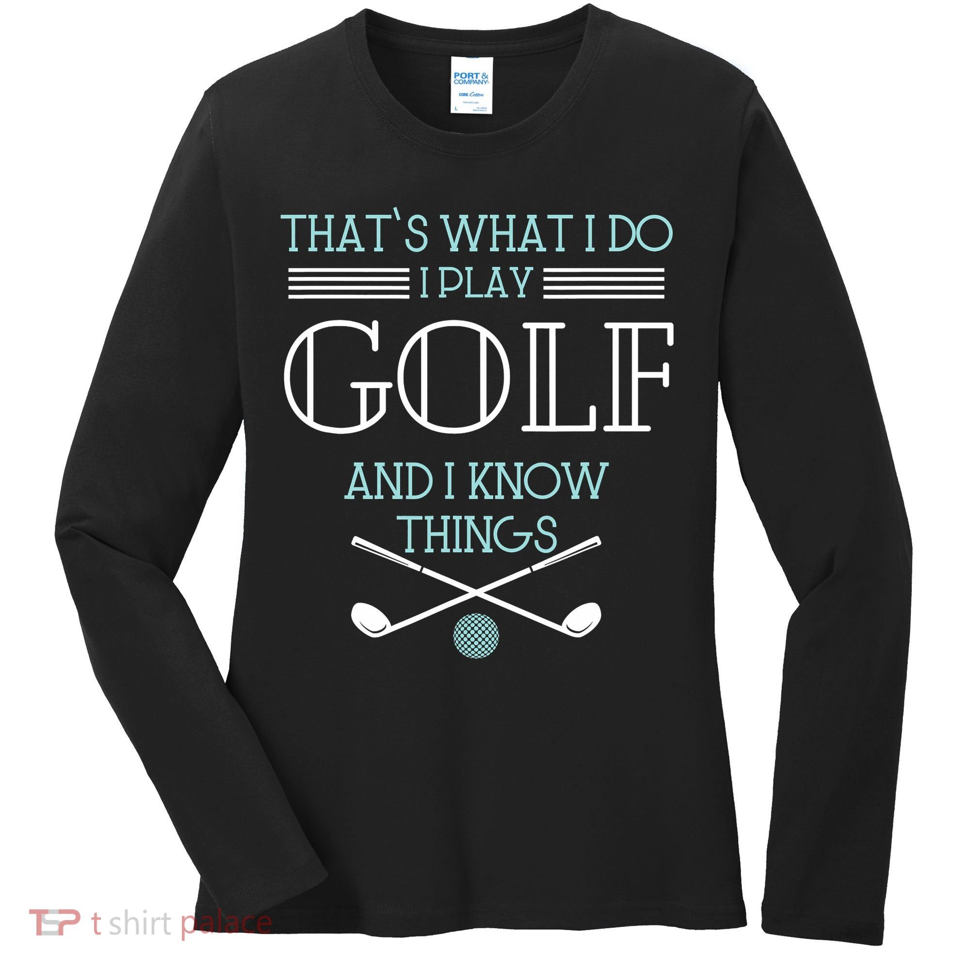 That's What I Do I Play Golf And I Know Things Funny Women's Long Sleeve Shirt