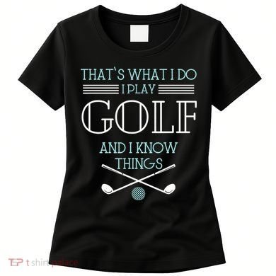 That's What I Do I Play Golf And I Know Things Funny Women's T-Shirt