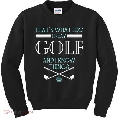 That's What I Do I Play Golf And I Know Things Funny Kids Sweatshirt