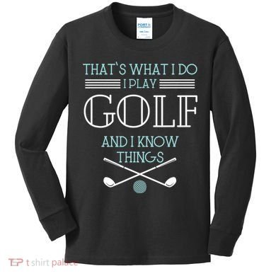 That's What I Do I Play Golf And I Know Things Funny Kids Long Sleeve Shirt