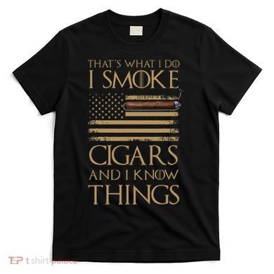 ThatS What I Do I Smoke Cigars And I Know Things T-Shirt