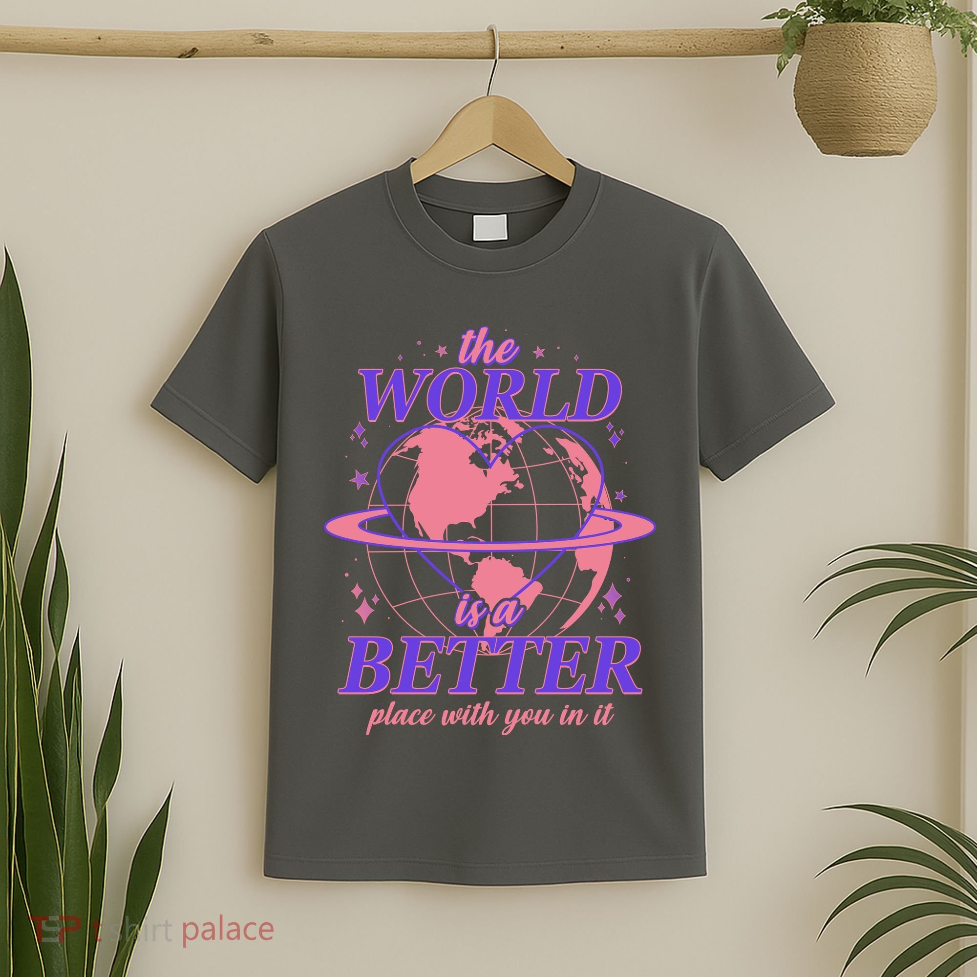 The World Is A Better Place With You In It T-Shirt