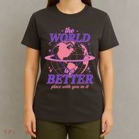 The World Is A Better Place With You In It T-Shirt thumb 4