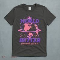The World Is A Better Place With You In It T-Shirt thumb 5