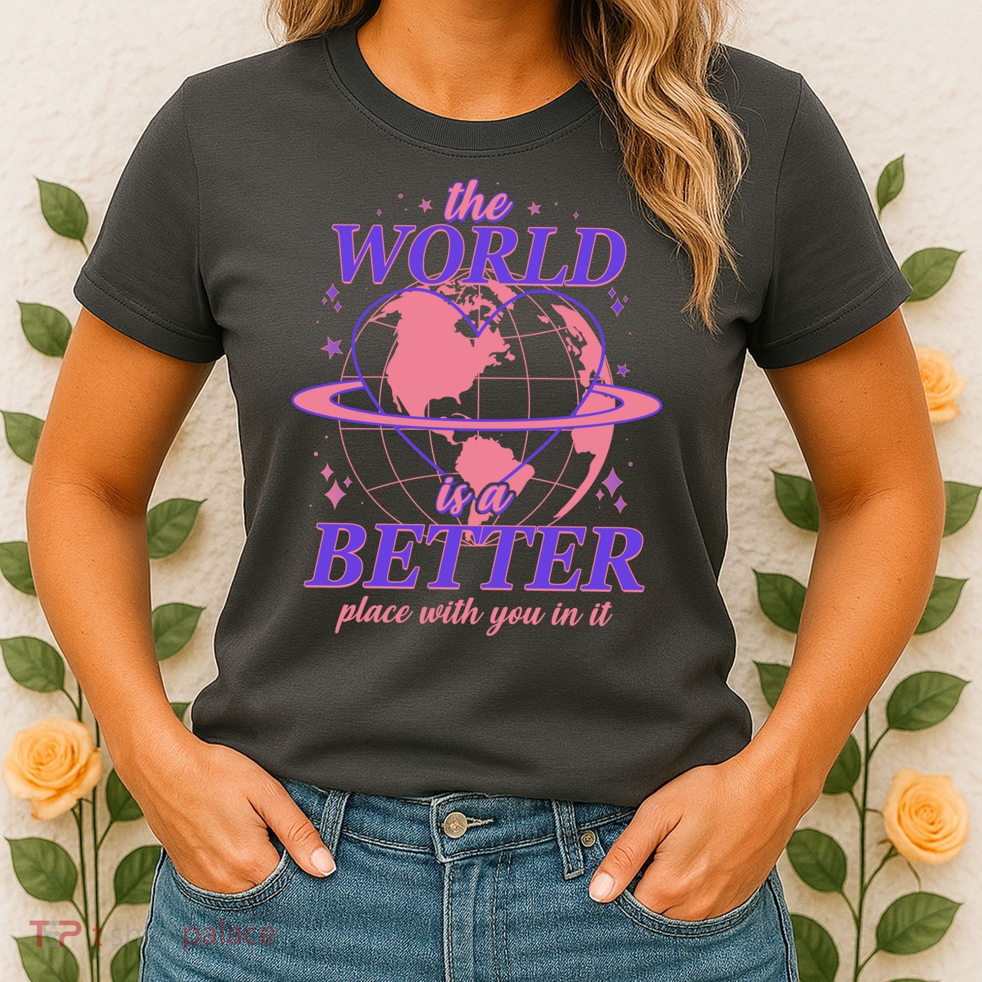 The World Is A Better Place With You In It Women's T-Shirt