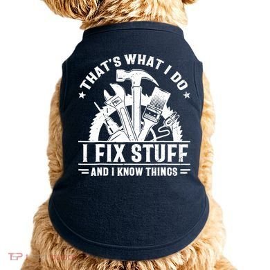 That's What I Do I Fix Stuff And I Know Things Funny Saying Doggie Tank