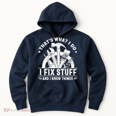 That's What I Do I Fix Stuff And I Know Things Funny Saying Hoodie