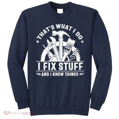 That's What I Do I Fix Stuff And I Know Things Funny Saying Sweatshirt