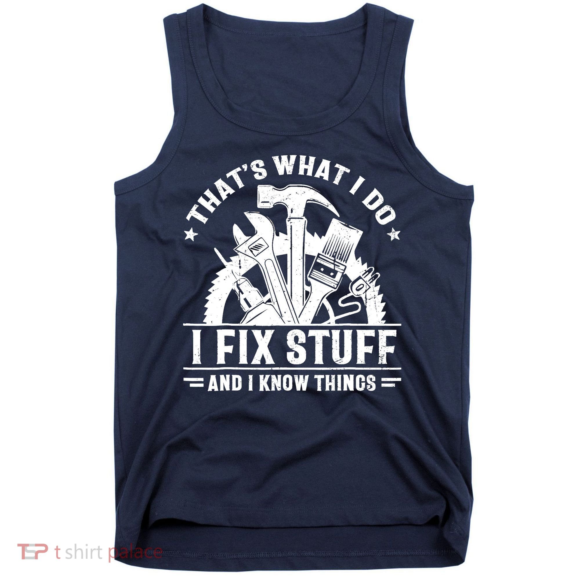 That's What I Do I Fix Stuff And I Know Things Funny Saying Tank Top