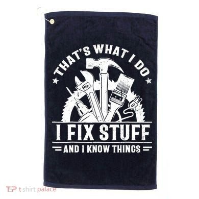 That's What I Do I Fix Stuff And I Know Things Funny Saying Golf Towel