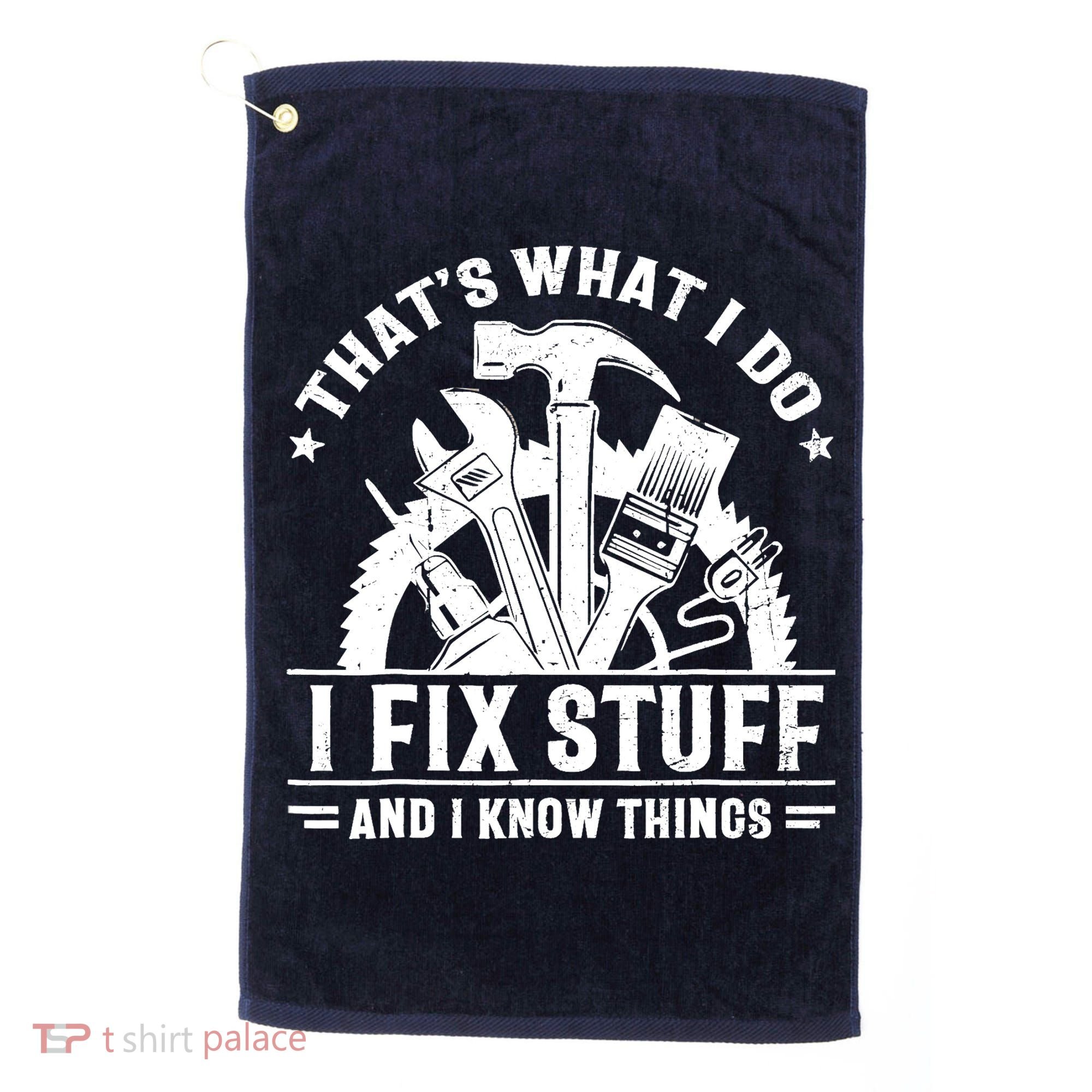 That's What I Do I Fix Stuff And I Know Things Funny Saying Golf Towel