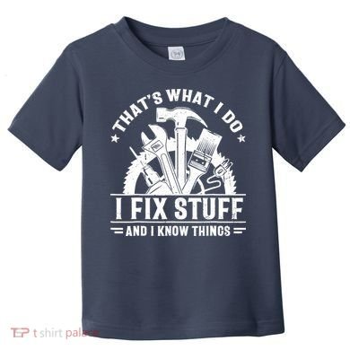 That's What I Do I Fix Stuff And I Know Things Funny Saying Toddler T-Shirt