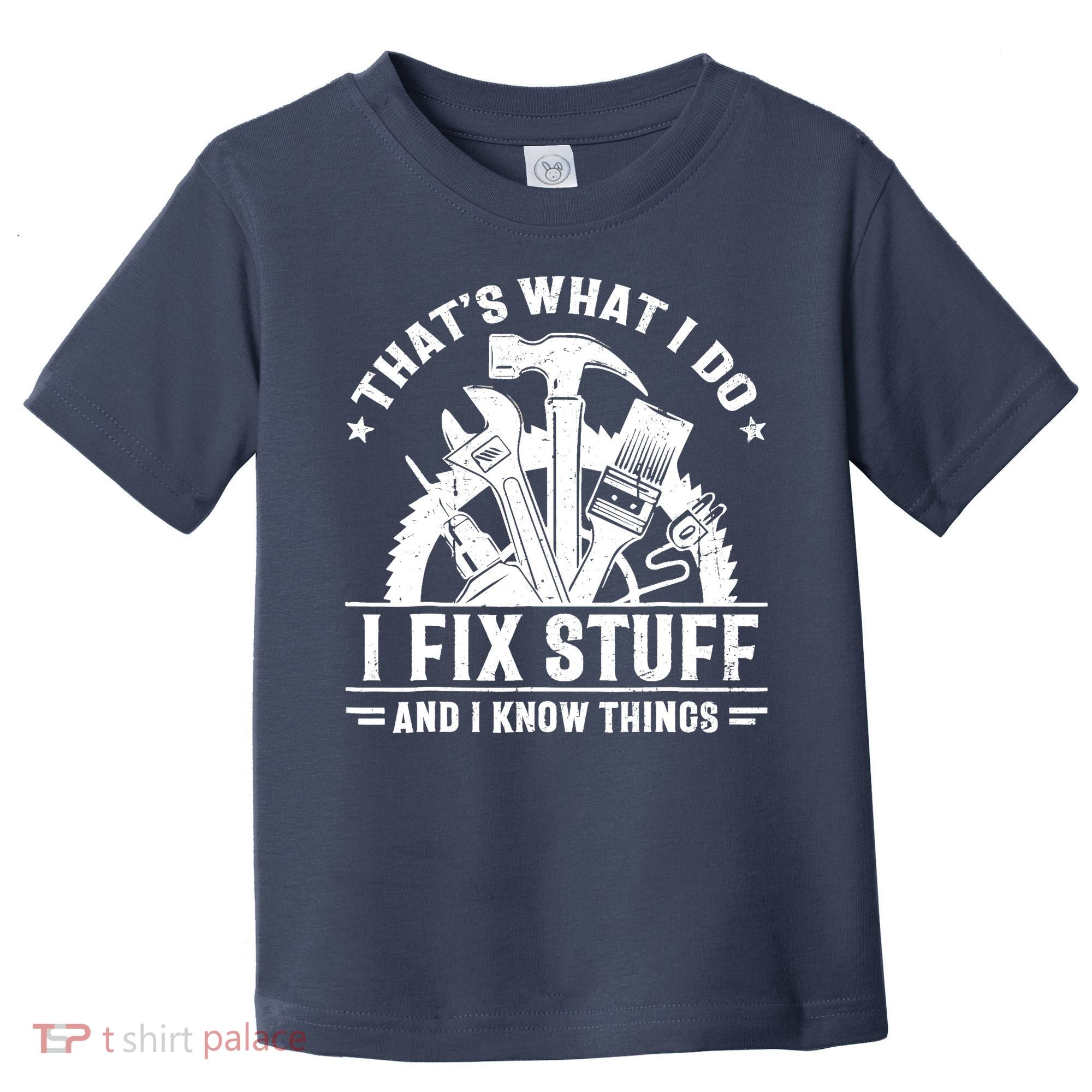 That's What I Do I Fix Stuff And I Know Things Funny Saying Toddler T-Shirt