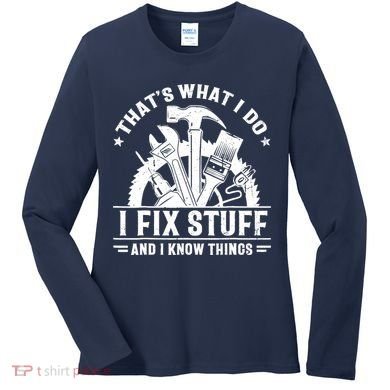 That's What I Do I Fix Stuff And I Know Things Funny Saying Women's Long Sleeve Shirt