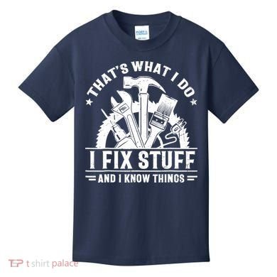 That's What I Do I Fix Stuff And I Know Things Funny Saying Kids T-Shirt