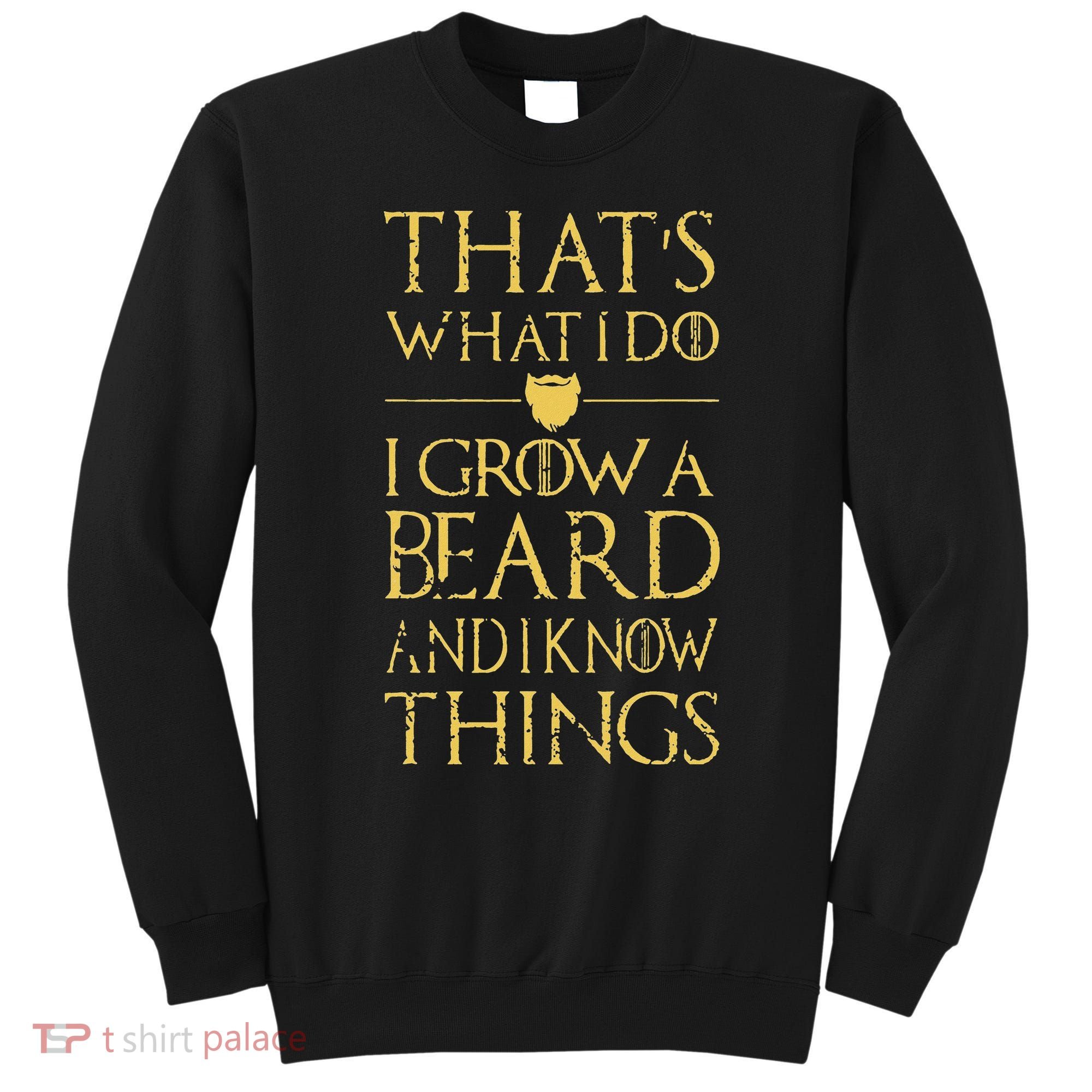 Thats What I Do I Grow A Beard And I Know Things Sweatshirt