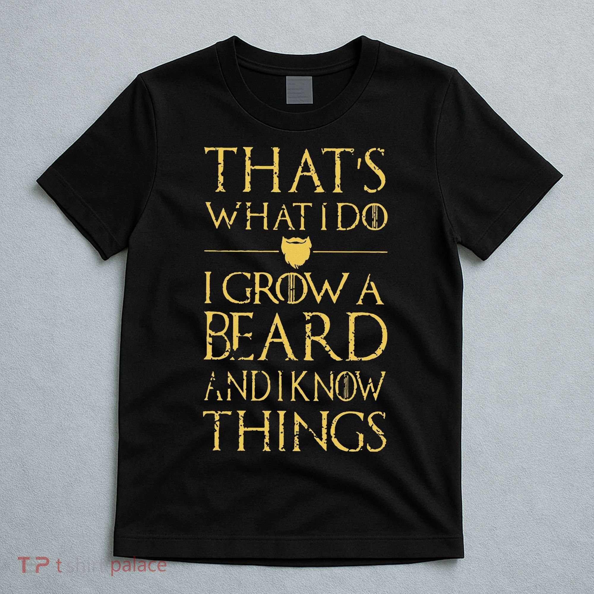 Thats What I Do I Grow A Beard And I Know Things T-Shirt