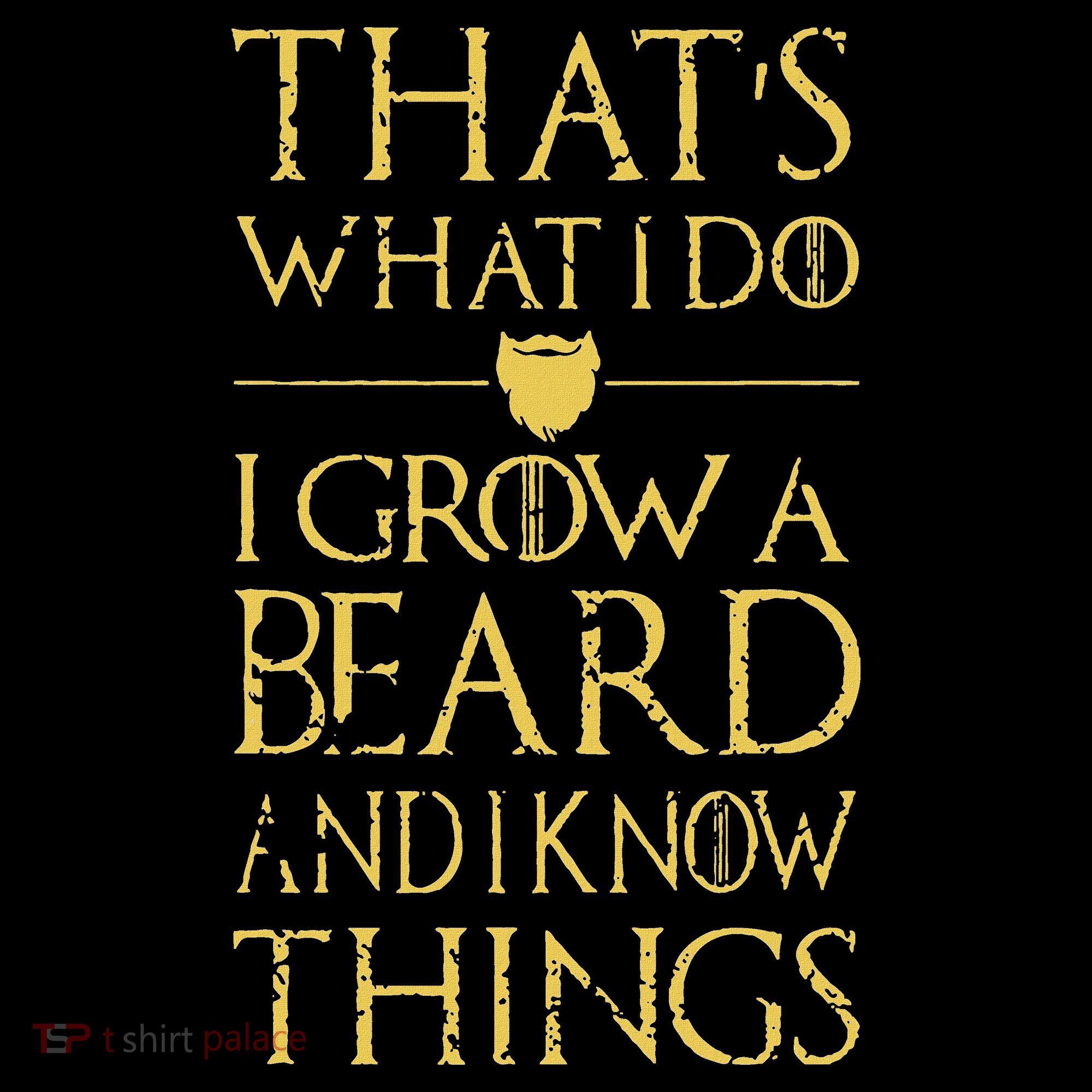 Thats What I Do I Grow A Beard And I Know Things T-Shirt