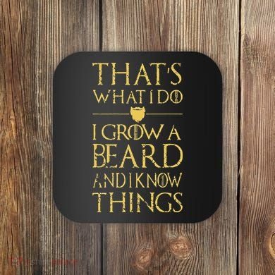 Thats What I Do I Grow A Beard And I Know Things Coaster