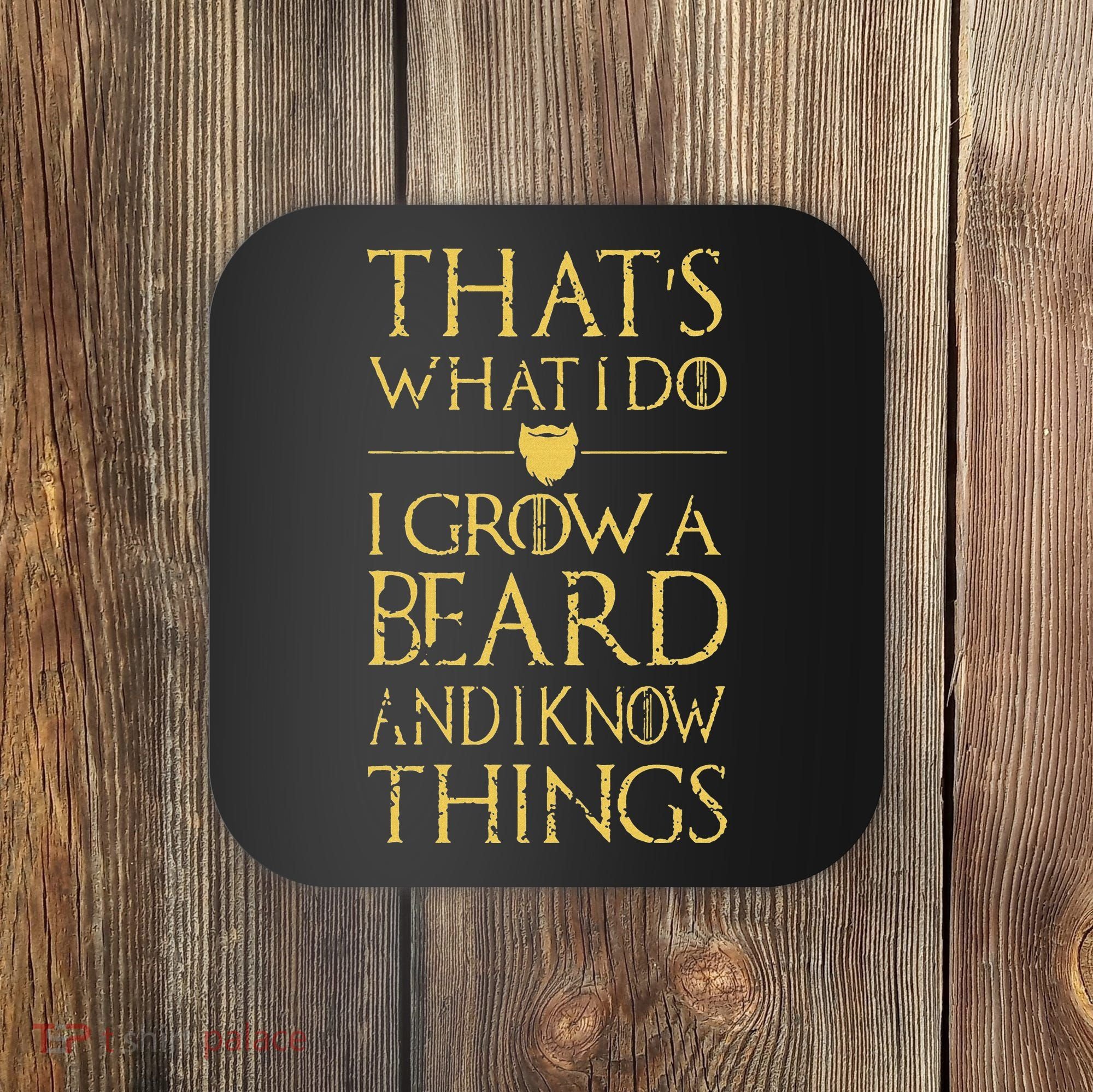 Thats What I Do I Grow A Beard And I Know Things Coaster