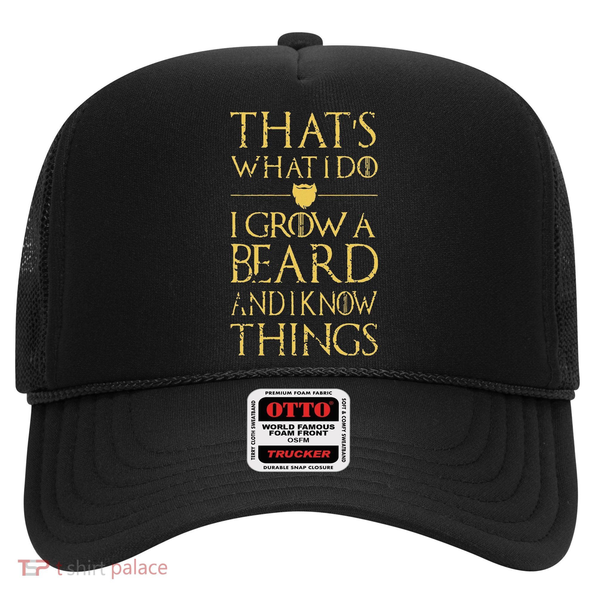 Thats What I Do I Grow A Beard And I Know Things Hat
