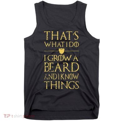 Thats What I Do I Grow A Beard And I Know Things Tank Top