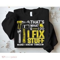 That's What I Do I Fix Stuff And I Know Things Funny Saying Sweatshirt thumb 2