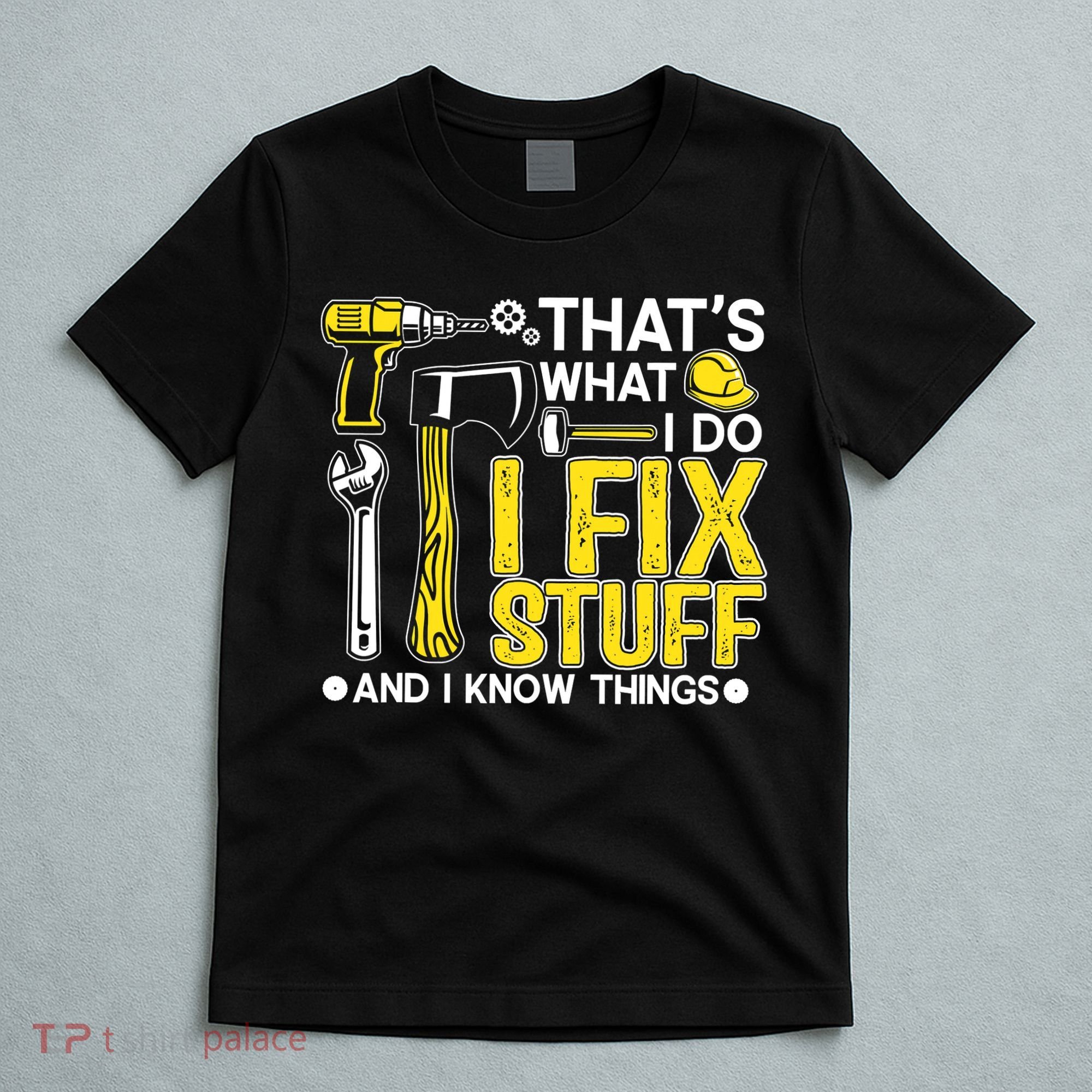 That's What I Do I Fix Stuff And I Know Things Funny Saying T-Shirt
