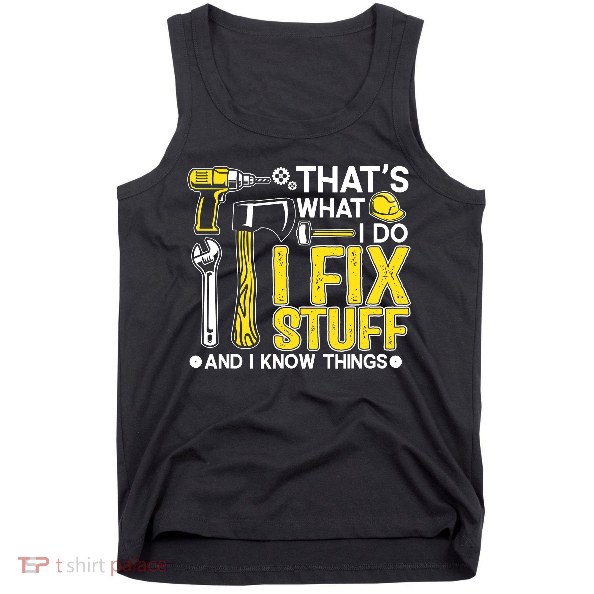 That's What I Do I Fix Stuff And I Know Things Funny Saying Tank Top