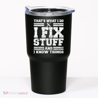 That's What I Do I Fix Stuff And I Know Things Funny Tumbler