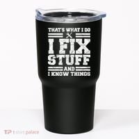 That's What I Do I Fix Stuff And I Know Things Funny Tumbler thumb 0