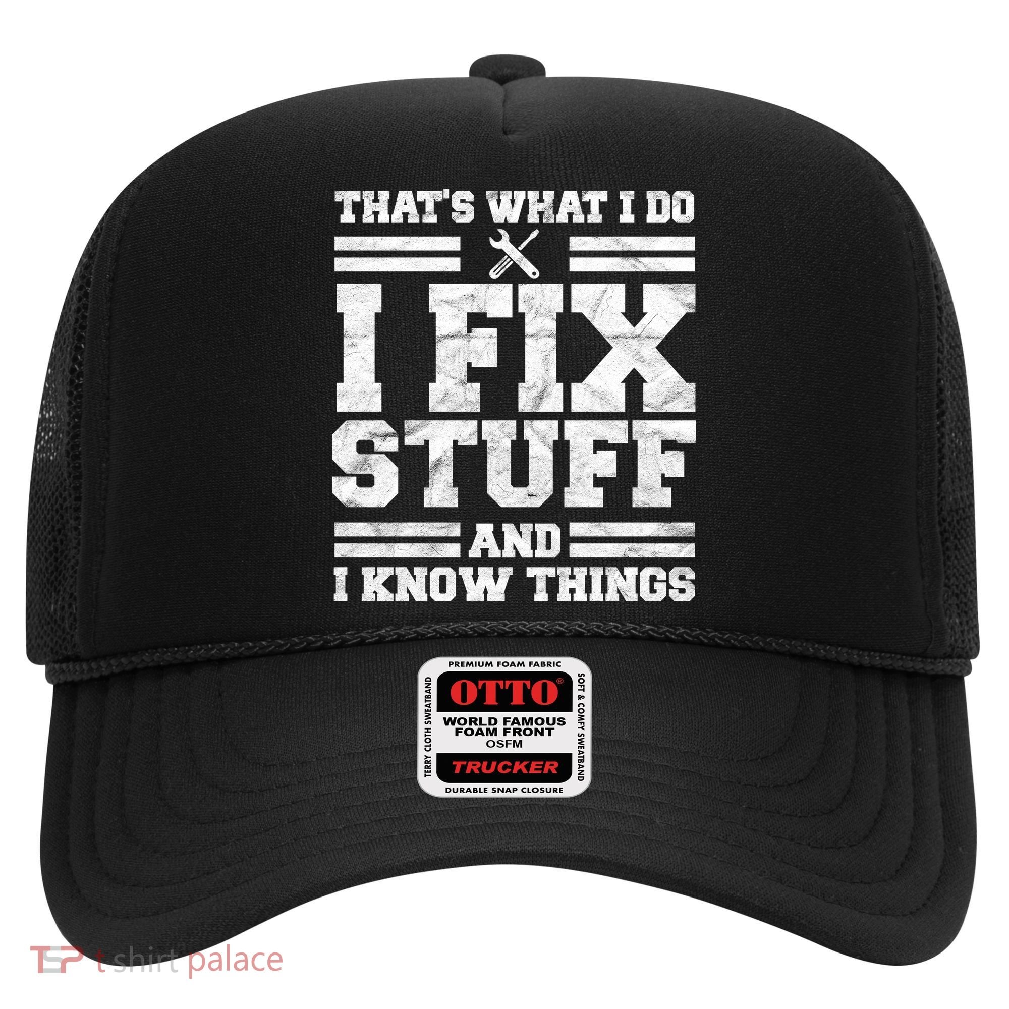 That's What I Do I Fix Stuff And I Know Things Funny Hat