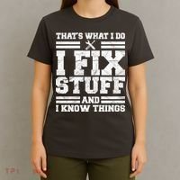 That's What I Do I Fix Stuff And I Know Things Funny T-Shirt thumb 4